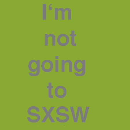 Not going to SXSW