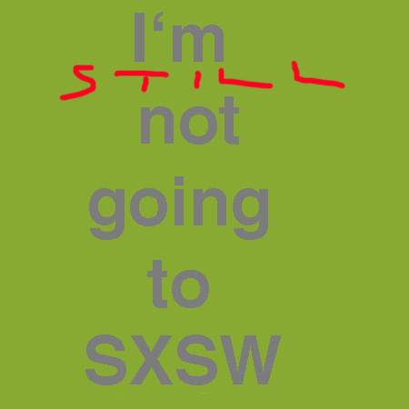 Not going to SXSW