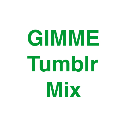 GIMME Tumblr Mix