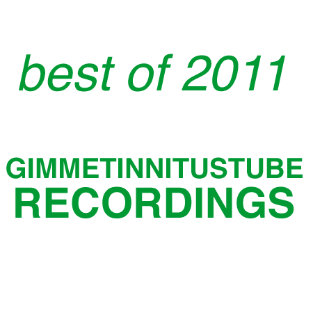 GIMME TINNITUS Best of 2011 GIMMETINNITUSTUBE Recordings