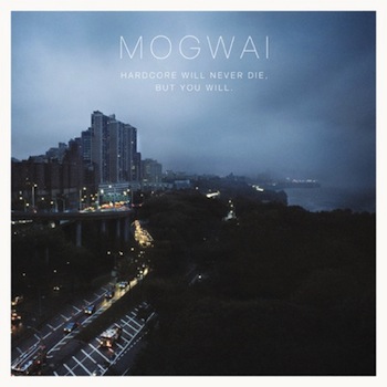 Hardcore Will Never Die, But You Will by Mogwai
