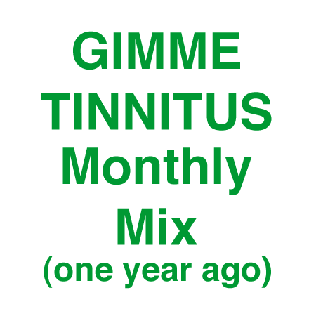 GIMME TINNITUS Monthly Mix (one year ago)