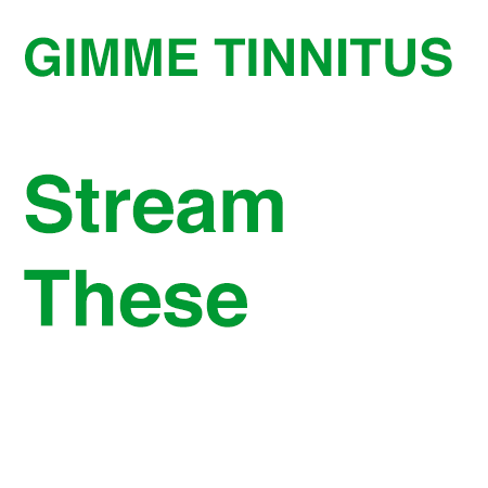 GIMME TINNITUS Stream These