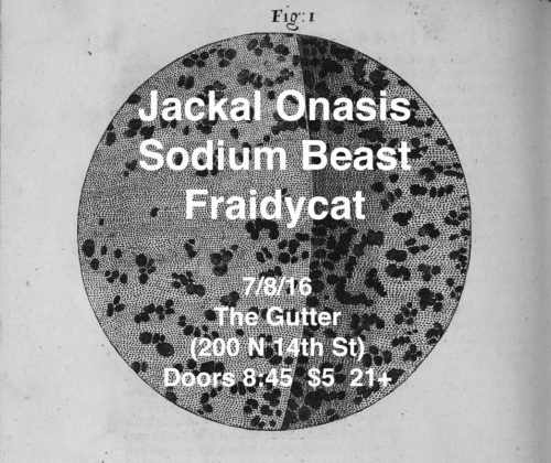 show :: 7/8/16 @ The Gutter > Jackal Onasis + Sodium Beast + Fraidycat